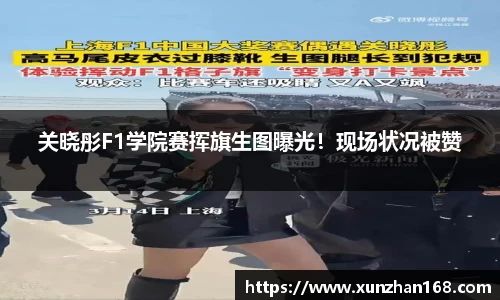 关晓彤F1学院赛挥旗生图曝光！现场状况被赞